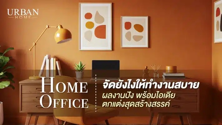 Home Office จัดยังไงให้ทำงานสบาย ผลงานปัง พร้อมไอเดียตกแต่งสุดสร้างสรรค์
