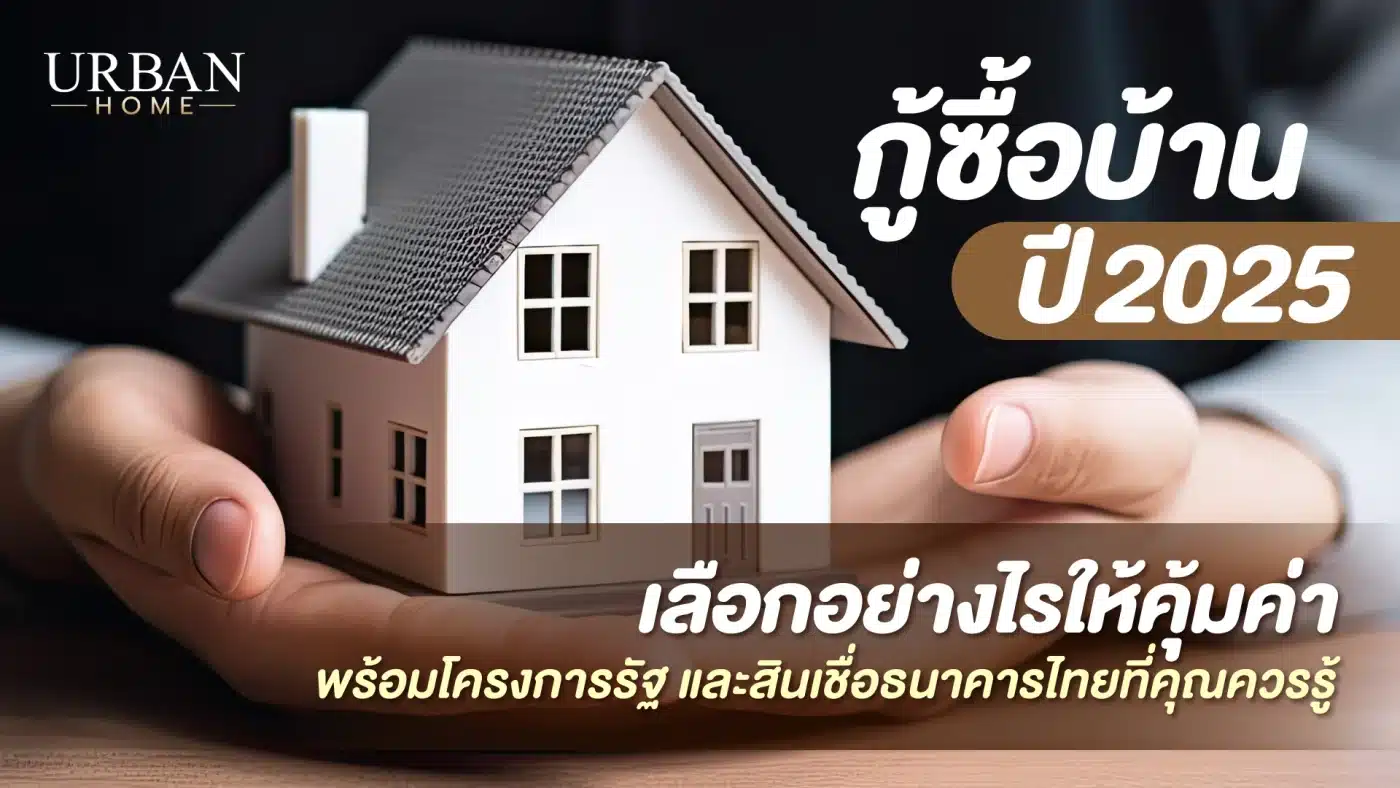 กู้ซื้อบ้าน 2025 เลือกอย่างไรให้คุ้มค่า พร้อมโครงการรัฐและสินเชื่อธนาคารไทยที่คุณควรรู้