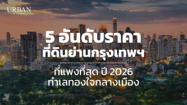 5 อันดับ ราคาที่ดินย่านกรุงเทพฯ ที่แพงที่สุด ปี 2026 ทำเลทองใจกลางเมือง