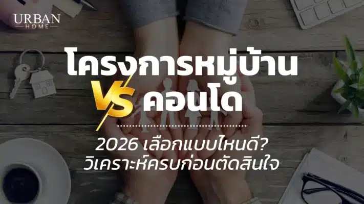 โครงการหมู่บ้าน VS คอนโด 2026 เลือกแบบไหนดี? วิเคราะห์ครบก่อนตัดสินใจ