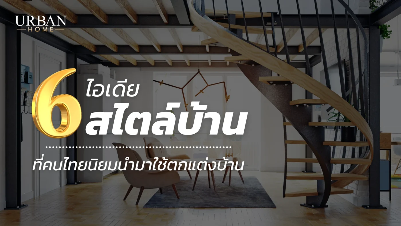 ไอเดีย 6 สไตล์บ้าน ที่คนไทยนิยมนำมาใช้ตกแต่งบ้าน